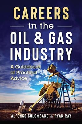 Careers in the Oil & Gas Industry: A Guidebook of Practical Advice Paperback Createspace Independent Publishing Platform