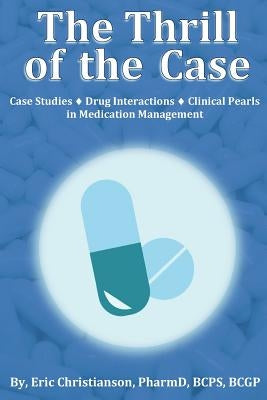 The Thrill of the Case: Case Studies, Drug Interactions, and Clinical Pearls in Medication Management Paperback Createspace Independent Publishing Platform
