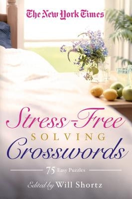 The New York Times Stress-Free Solving Crosswords: 75 Easy Puzzles Paperback St. Martin's Griffin