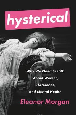 Hysterical: Why We Need to Talk about Women, Hormones, and Mental Health Paperback Seal Press (CA)