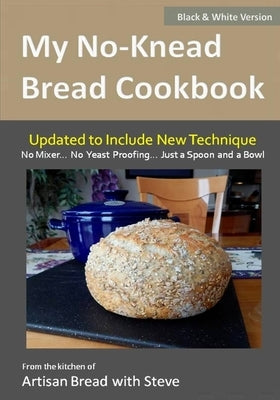 My No-Knead Bread Cookbook (B&W Version): From the Kitchen of Artisan Bread with Steve Paperback Createspace Independent Publishing Platform