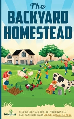 The Backyard Homestead: Step-By-Step Guide To Start Your Own Self-Sufficient Mini Farm On Just A Quarter Acre Paperback Muze Publishing