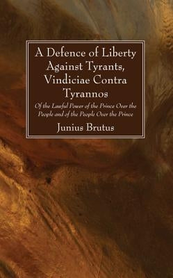 A Defence of Liberty Against Tyrants, Vindiciae Contra Tyrannos Paperback Wipf & Stock Publishers