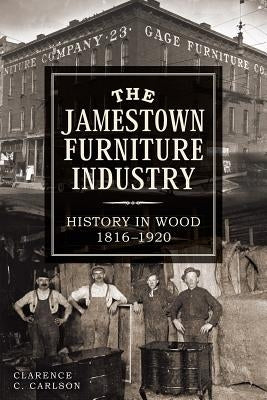 The Jamestown Furniture Industry: History in Wood, 1816-1920 Paperback History Press