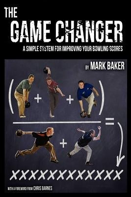 The Game Changer: A Simple System for Improving Your Bowling Scores Paperback Wheatmark