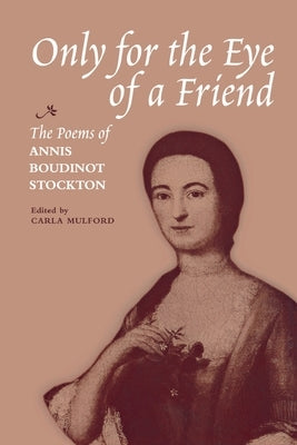 Only for the Eye of a Friend: The Poems of Annis Boudinot Stockton Paperback University of Virginia Press