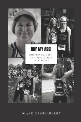 DNF My Ass!: (Mis)Adventures of a Single Mom Triathlete Paperback Bookllo Publishing