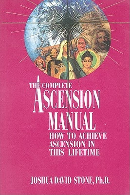 A Complete Ascension Manual: How to Achieve Ascension in This Lifetime by Stone, Joshua David