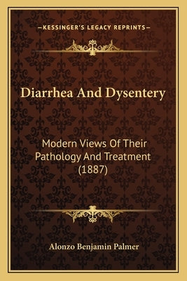 Diarrhea And Dysentery: Modern Views Of Their Pathology And Treatment (1887) Paperback Kessinger Publishing