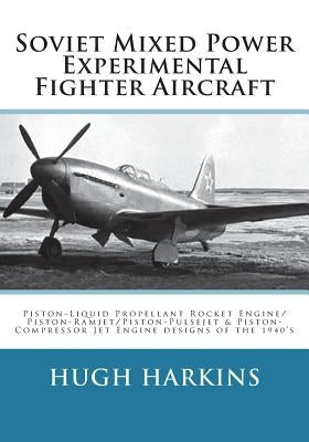 Soviet Mixed Power Experimental Fighter Aircraft: Piston-Liquid Propellant Rocket Engine/Piston-Ramjet/Piston-Pulsejet & Piston-Compressor Jet Engine Paperback Centurion Publishing