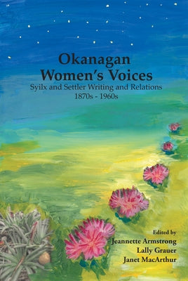 Okanagan Women's Voices: Syilx and Settler Writing and Relations, 1870s to 1960s Theytus Books