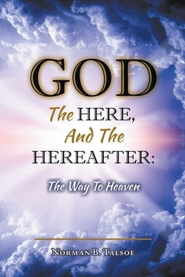 God, The Here, and the Hereafter: The Way to Heaven Paperback N Talsoe Publishing