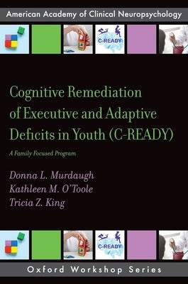Cognitive Remediation of Executive and Adaptive Deficits in Youth (C-Ready): A Family Focused Program Paperback Oxford University Press, USA