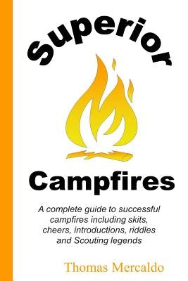 Superior Campfires: A complete guide to succesful campfires including skits, cheers, introductions, riddles and Scouting legends Paperback Createspace Independent Publishing Platform