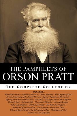 The Pamphlets of Orson Pratt (The Works of Orson Pratt, Volume 1): Remarkable Visions, Prophetic Almanacs, Divine Authority, Kingdom of God, Absurditi Paperback Createspace Independent Publishing Platform