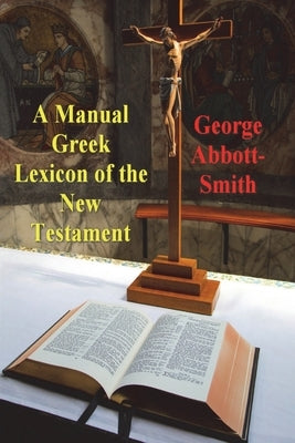A Manual Greek Lexicon of the New Testament by Abbott-Smith, George