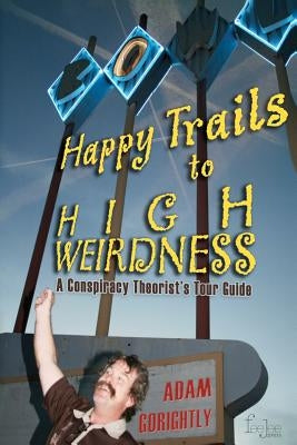 Happy Trails to High Weirdness: A Conspiracy Theorist's Tour Guide Paperback Createspace Independent Publishing Platform