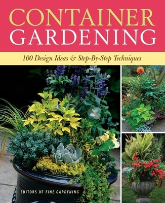 Container Gardening: 250 Design Ideas & Step-By-Step Techniques Taunton Press