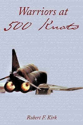 Warriors at 500 Knots: Intense Stories of Valiant Crews Flying the Legendary F-4 Phantom II in the Vietnam Air War. Paperback Authorhouse