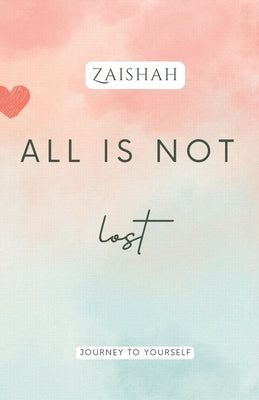 All Is Not Lost: Journey To Yourself Paperback Independently Published