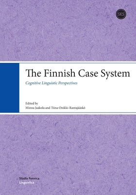 The Finnish Case System: Cognitive Linguistic Perspectives Paperback Suomalaisen Kirjallisuuden Seura
