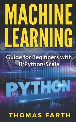 Machine Learning: Guide for Beginners with R/Python/Scala Paperback Createspace Independent Publishing Platform