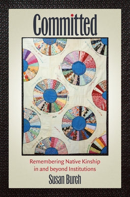 Committed: Remembering Native Kinship in and beyond Institutions Paperback University of North Carolina Press