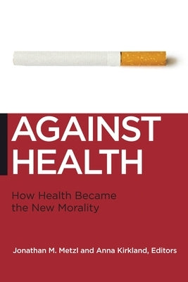 Against Health: How Health Became the New Morality Paperback New York University Press