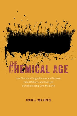 The Chemical Age: How Chemists Fought Famine and Disease, Killed Millions, and Changed Our Relationship with the Earth Paperback University of Chicago Press