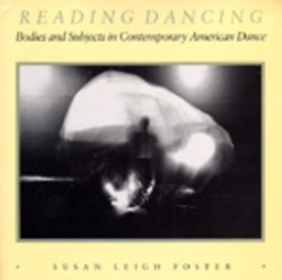 Reading Dancing: Bodies and Subjects in Contemporary American Dance Paperback University of California Press