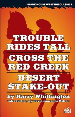 Trouble Rides Tall / Cross the Red Creek / Desert Stake-Out Paperback Stark House Press