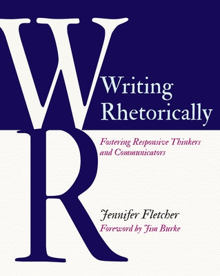 Writing Rhetorically: Fostering Responsive Thinkers and Communicators Paperback Routledge