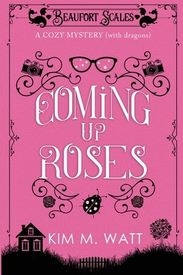 Coming Up Roses: A Cozy Mystery (with Dragons) Kim Watt