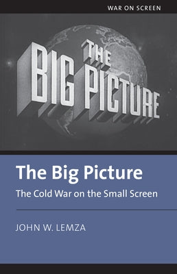 The Big Picture: The Cold War on the Small Screen Paperback University Press of Kansas