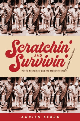 Scratchin' and Survivin': Hustle Economics and the Black Sitcoms of Tandem Productions Paperback Rutgers University Press