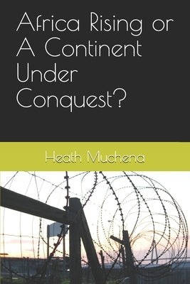 Africa Rising or A Continent Under Conquest? Paperback Independently Published