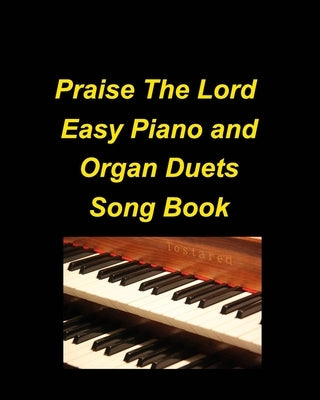 Praise The Lord Easy Piano and Organ Duets Song Book: Organ Piano Duets Worship Chuch Praise Lyrics Sing Adoration Paperback Blurb