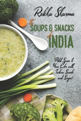 The Soups and Snacks of India: Add Spice to Your Life with Indian Snacks and Soups! Paperback Independently Published