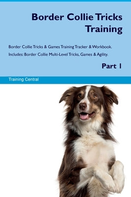 Border Collie Tricks Training Border Collie Tricks & Games Training Tracker & Workbook. Includes: Border Collie Multi-Level Tricks, Games & Agility. P Paperback Desert Thrust Ltd