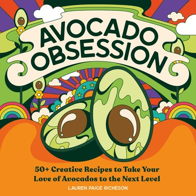 Avocado Obsession: 50+ Creative Recipes to Take Your Love of Avocados to the Next Level Paperback Rockridge Press