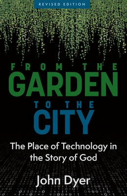 From the Garden to the City: The Place of Technology in the Story of God Paperback Kregel Publications