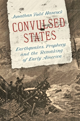 Convulsed States: Earthquakes, Prophecy, and the Remaking of Early America Paperback University of North Carolina Press