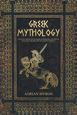 Greek Mythology: Tales of Greek Myth, Gods, Goddesses, Mythical Beasts & the Beliefs of Ancient Greece Paperback Cascade Publishing