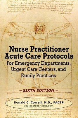 Nurse Practitioner Acute Care Protocols - SIXTH EDITION: For Emergency Departments, Urgent Care Centers, and Family Practices Paperback Acute Care Horizons, LLC