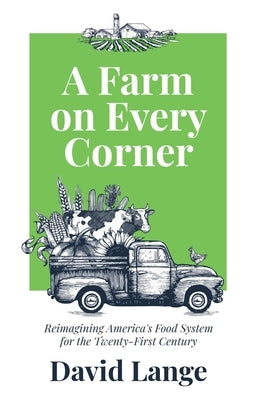 A Farm on Every Corner: Reimagining America's Food System for the Twenty-First Century by Lange, David A.