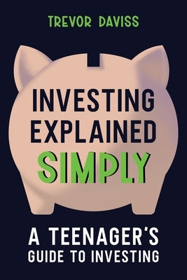 Investing Explained Simply: A Teenager's Guide to Investing Paperback Independently Published