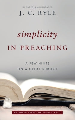 Simplicity in Preaching: A Few Hints on a Great Subject Paperback Aneko Press