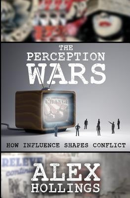 The Perception Wars: How Influence Shapes Conflict Paperback Independently Published