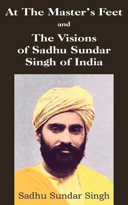 At The Master's Feet and The Visions of Sadhu Sundar Singh of India Paperback Bottom of the Hill Publishing