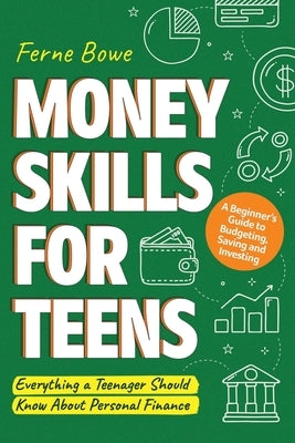 Money Skills for Teens: A Beginner's Guide to Budgeting, Saving, and Investing. Everything a Teenager Should Know About Personal Finance Paperback Bemberton Limited